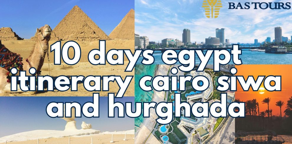 10 days egypt itinerary cairo siwa and hurghada